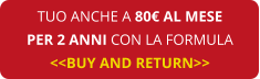 TUO ANCHE A 80€ AL MESE PER 2 ANNI CON LA FORMULA <<BUY AND RETURN>>